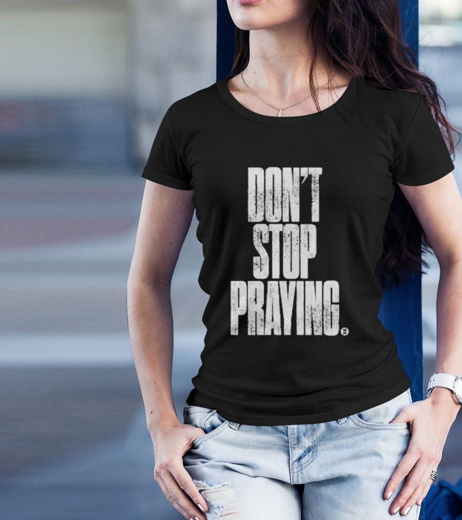 Don't Stop Praying Matthew West Inspirational Message T-Shirt