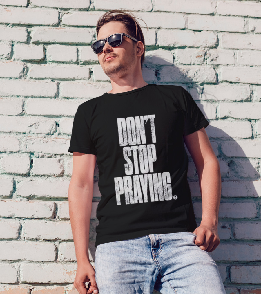 Don't Stop Praying Matthew West Inspirational Message T-Shirt