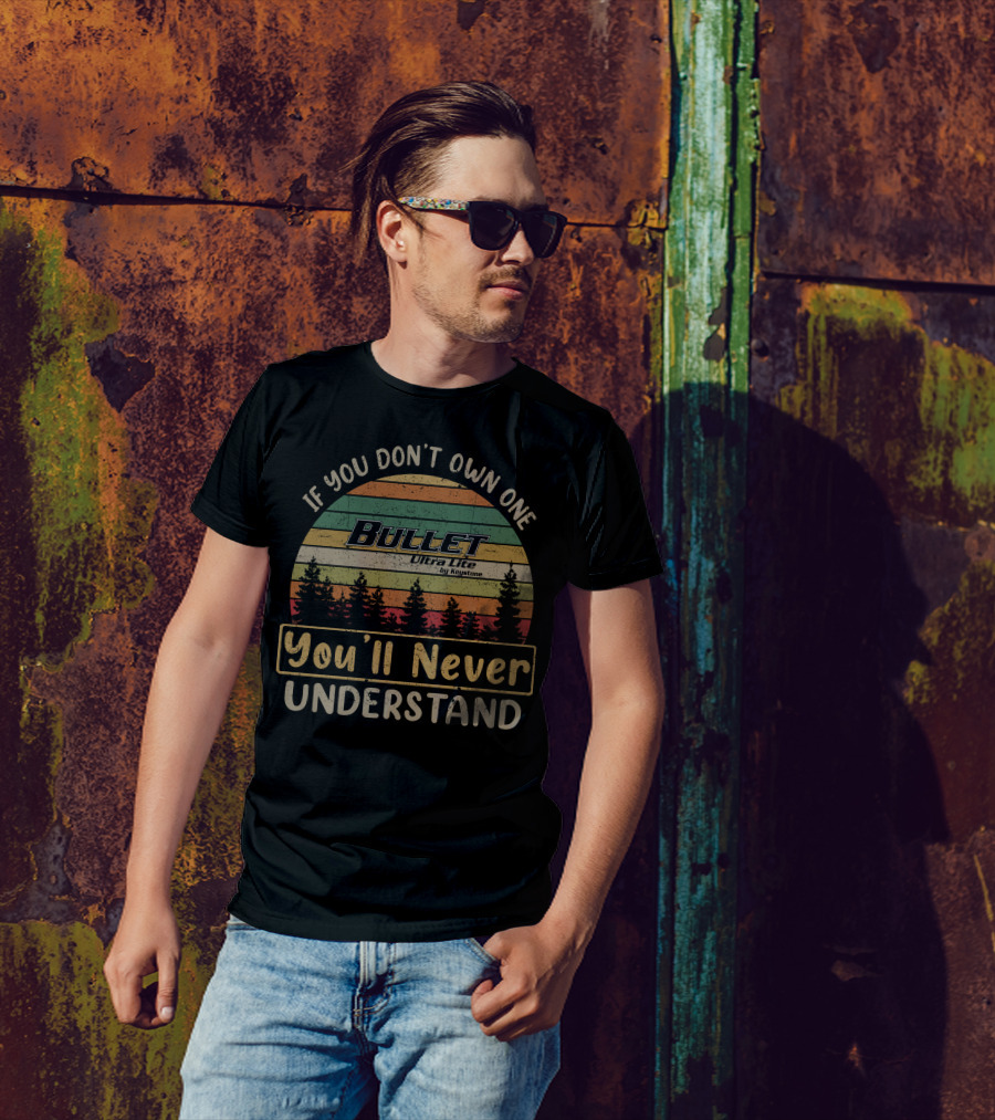 If You Don't Own One Bullet Ultra Lite By Keystone You'll Never Understand T-Shirt