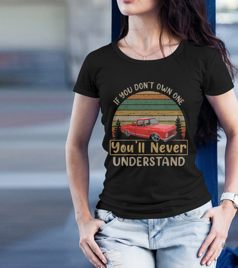 If You Don't Own One You'll Never Understand Truck T-Shirt