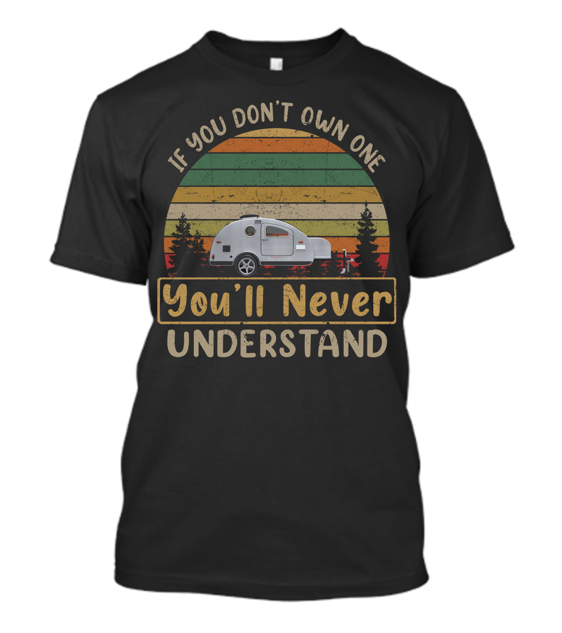 If You Don't Own One You'll Never Understand Vistabule Teardrop Trailer T-Shirt