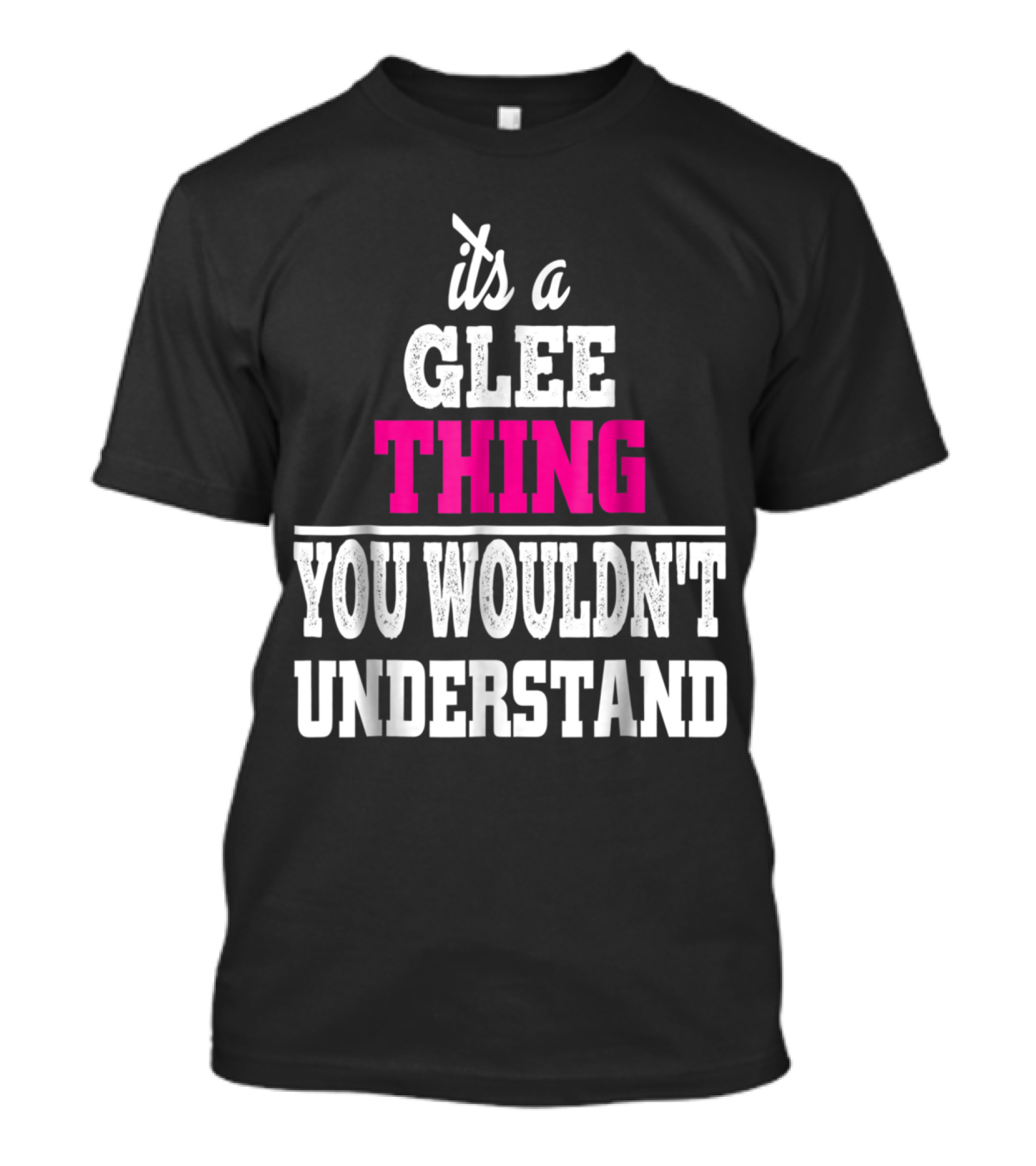 It's A Glee Thing You Wouldn't Understand T-Shirt