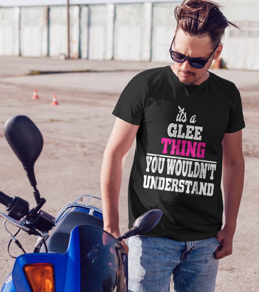 It's A Glee Thing You Wouldn't Understand T-Shirt