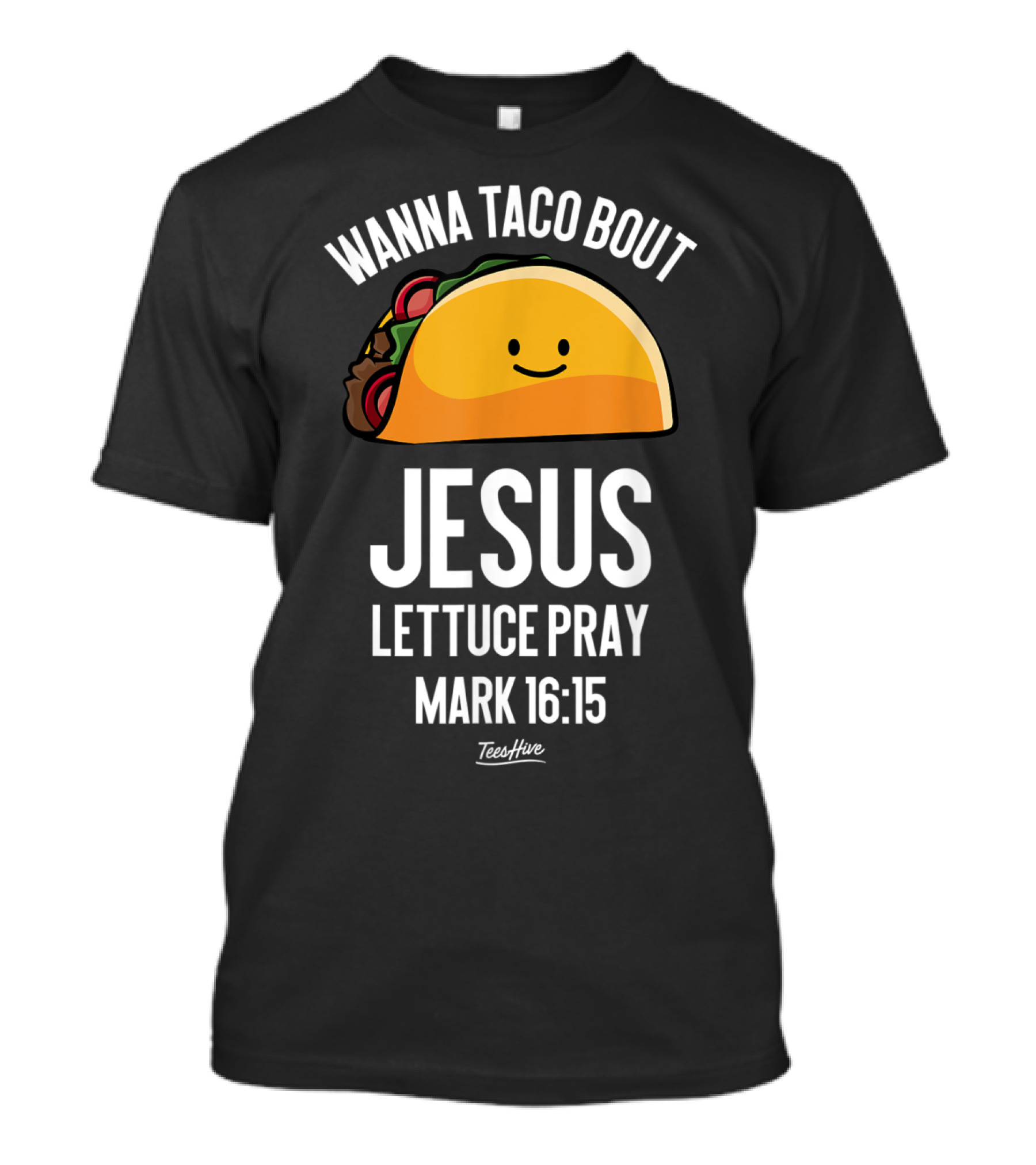 Wanna Taco Bout Jesus Lettuce Pray Mark 16:15 Funny Taco Lover T-Shirt