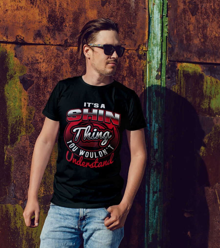 IT'S A SHIN THING YOU WOULDN'T UNDERSTAND T-Shirt