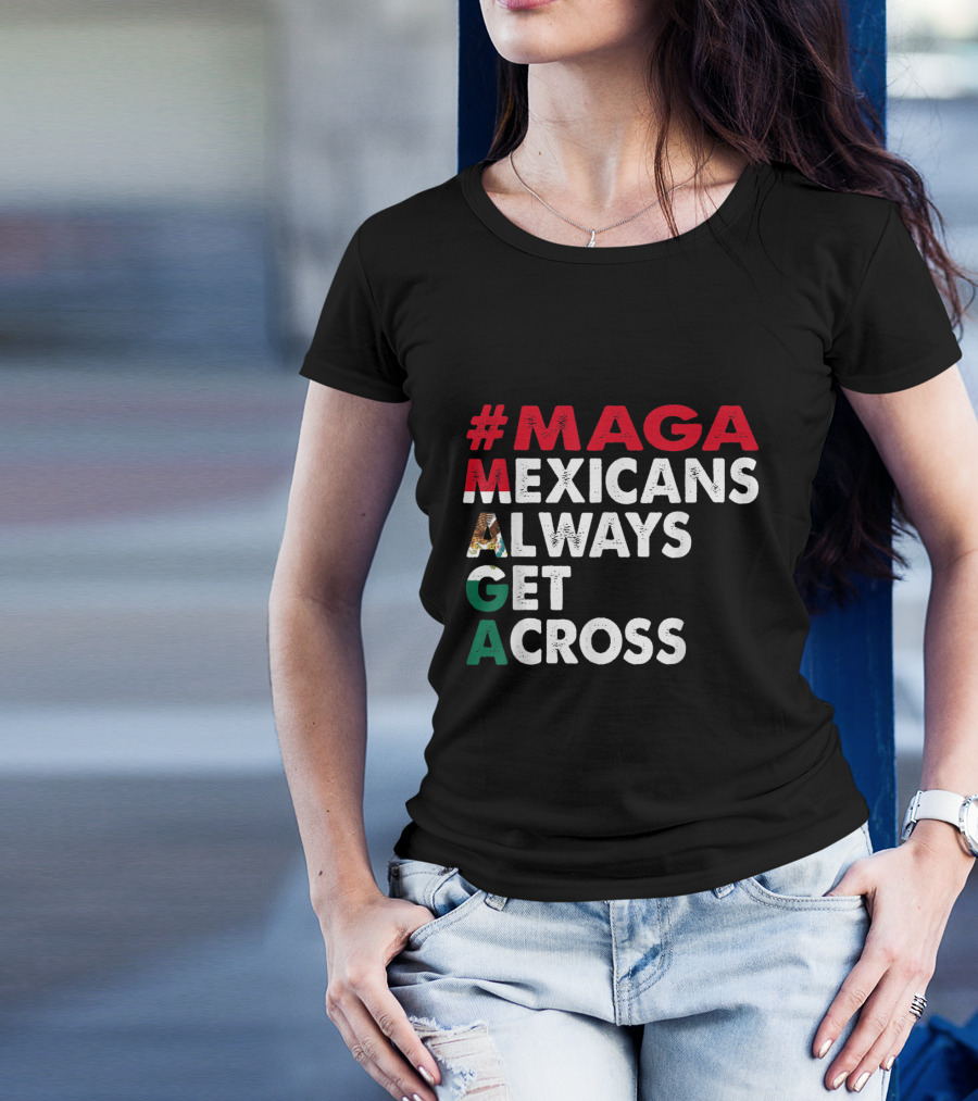 MAGA Mexicans Always Get Across T-Shirt