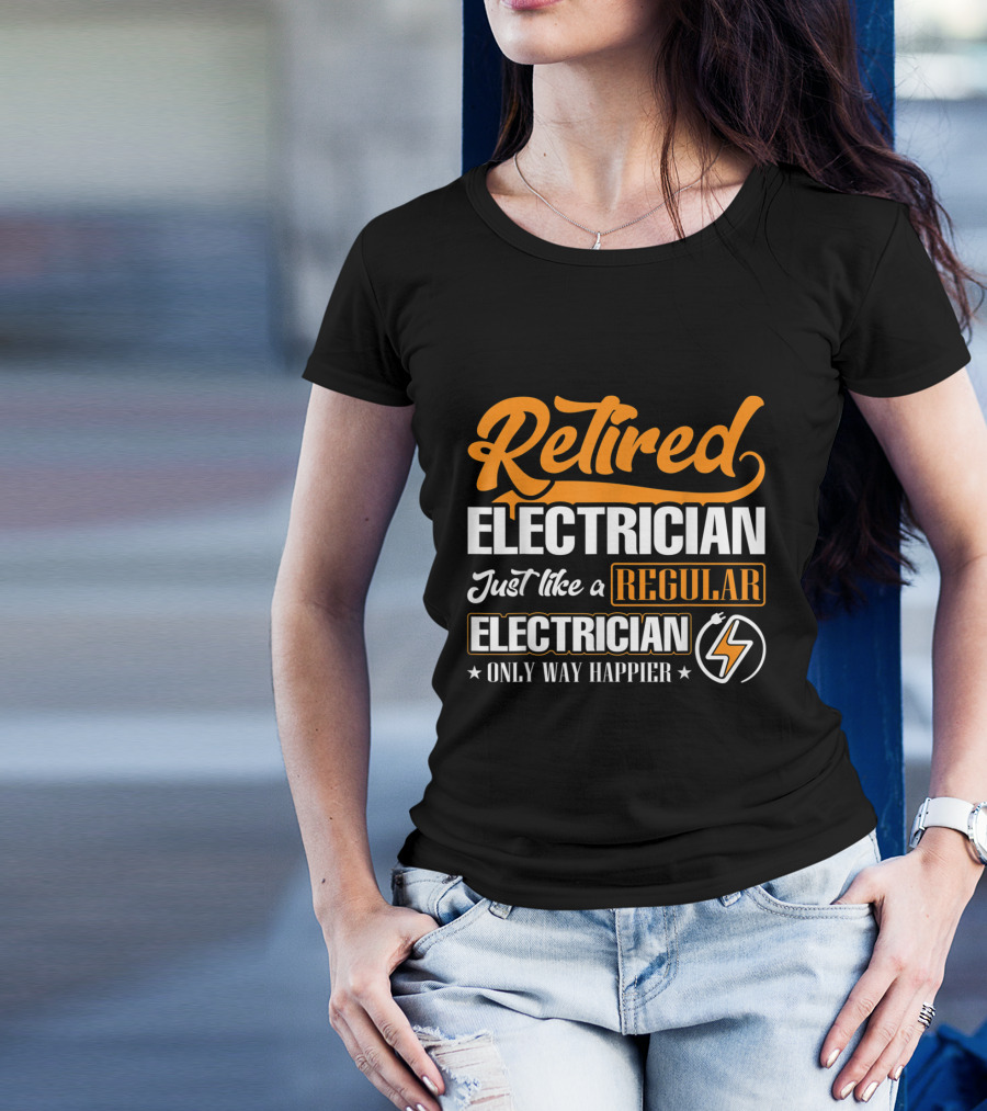 Retired Electrician Just Like A Regular Electrician Only Way Happier T-Shirt