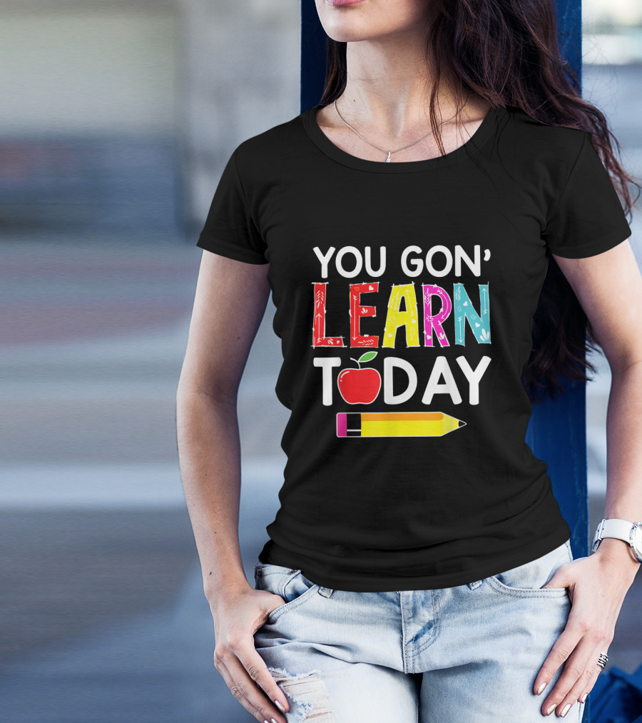 You Gon' Learn Today Pencil Apple Back To School T-Shirt