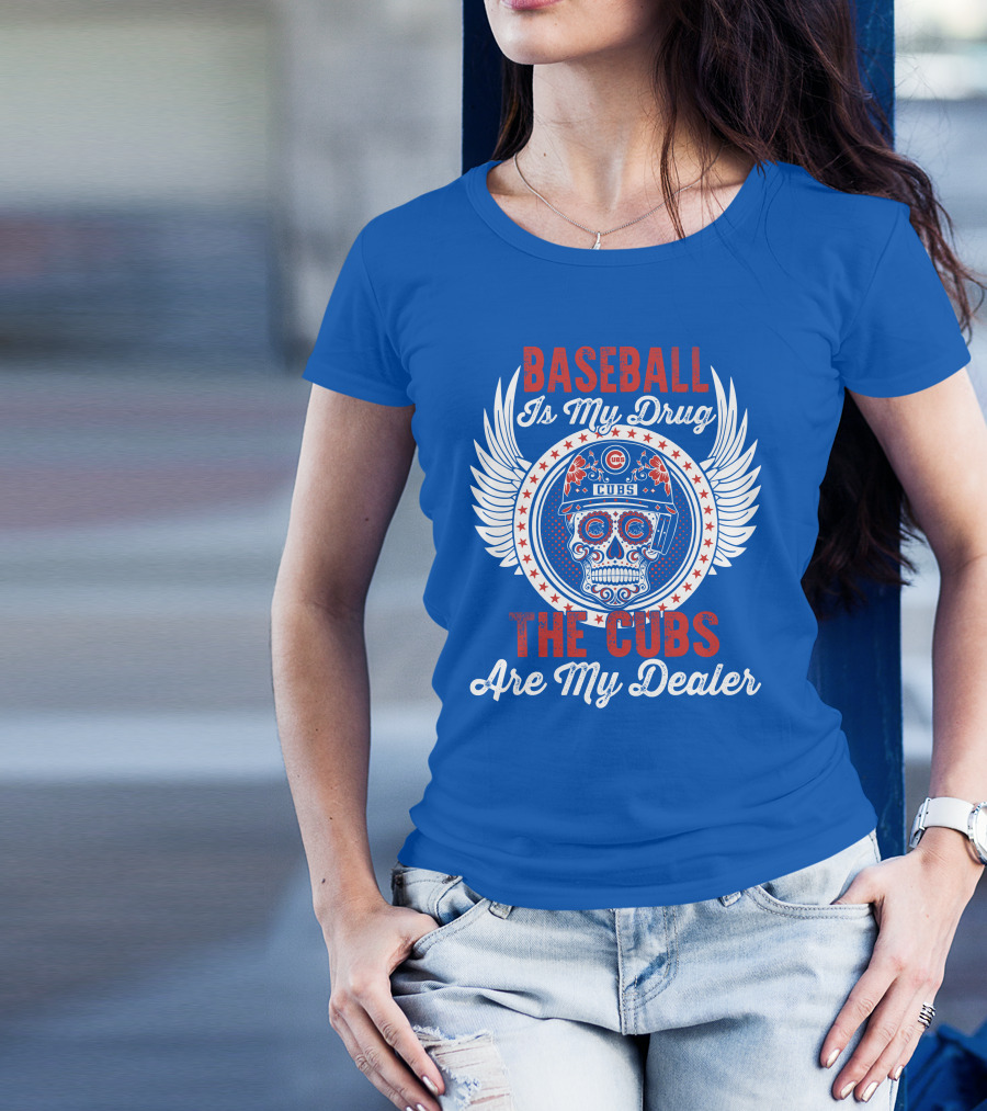 Baseball Is My Drug The Cubs Are My Dealer Cubs T-Shirt