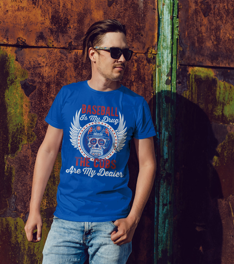 Baseball Is My Drug The Cubs Are My Dealer Cubs T-Shirt
