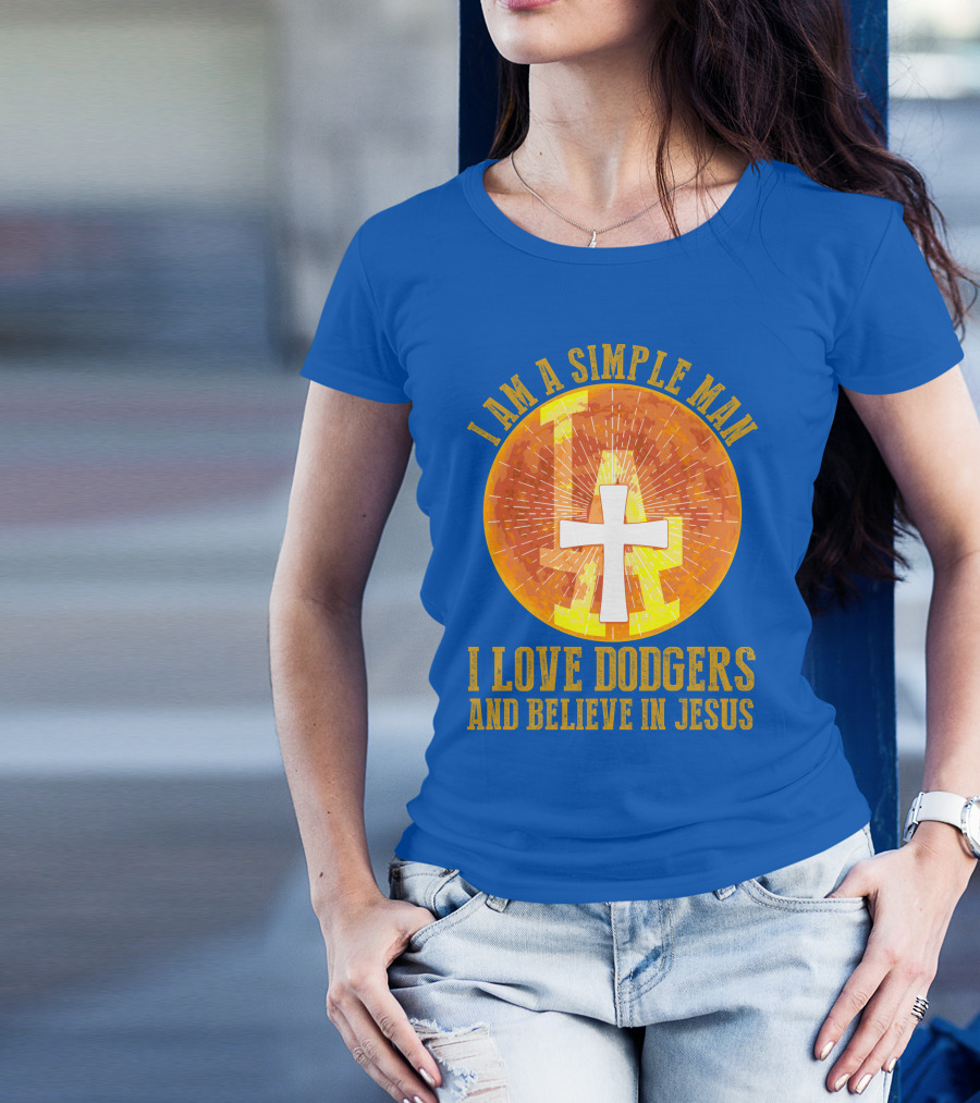 I Am A Simple Man I Love Dodgers And Believe In Jesus T-Shirt