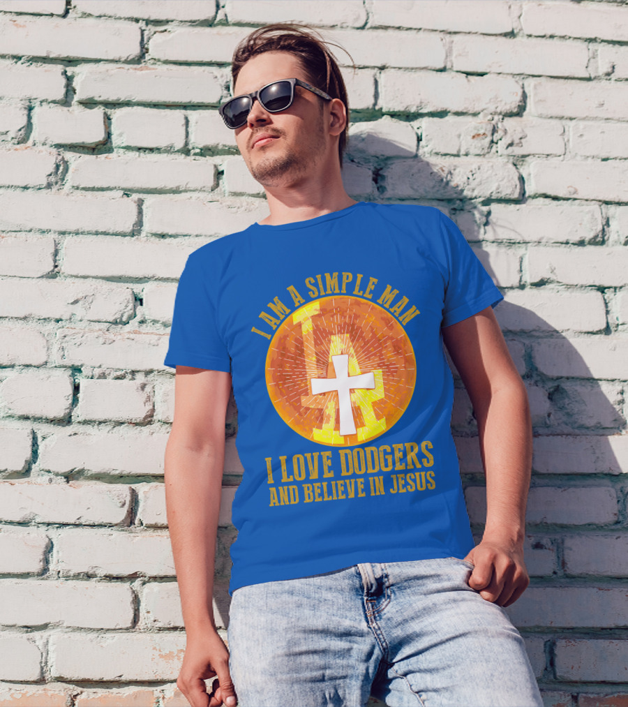 I Am A Simple Man I Love Dodgers And Believe In Jesus T-Shirt