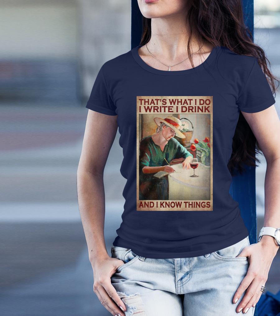 That's What I Do I Write I Drink And I Know Things T-Shirt