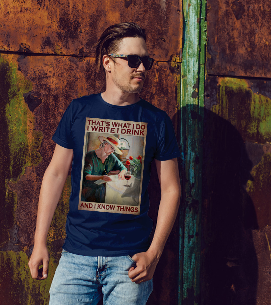 That's What I Do I Write I Drink And I Know Things T-Shirt