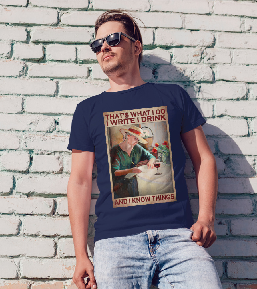 That's What I Do I Write I Drink And I Know Things T-Shirt