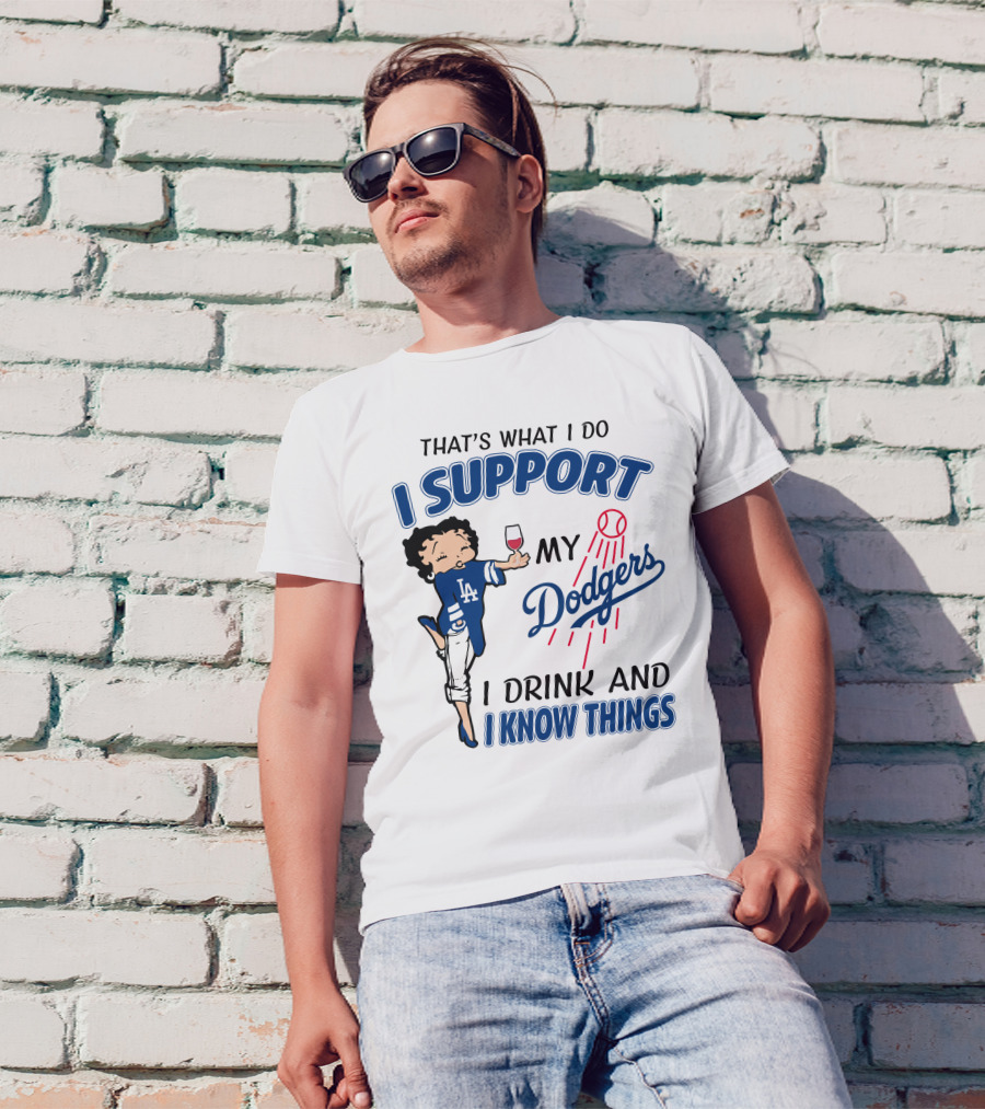 That's What I Do I Support My Dodgers I Drink And I Know Things T-Shirt