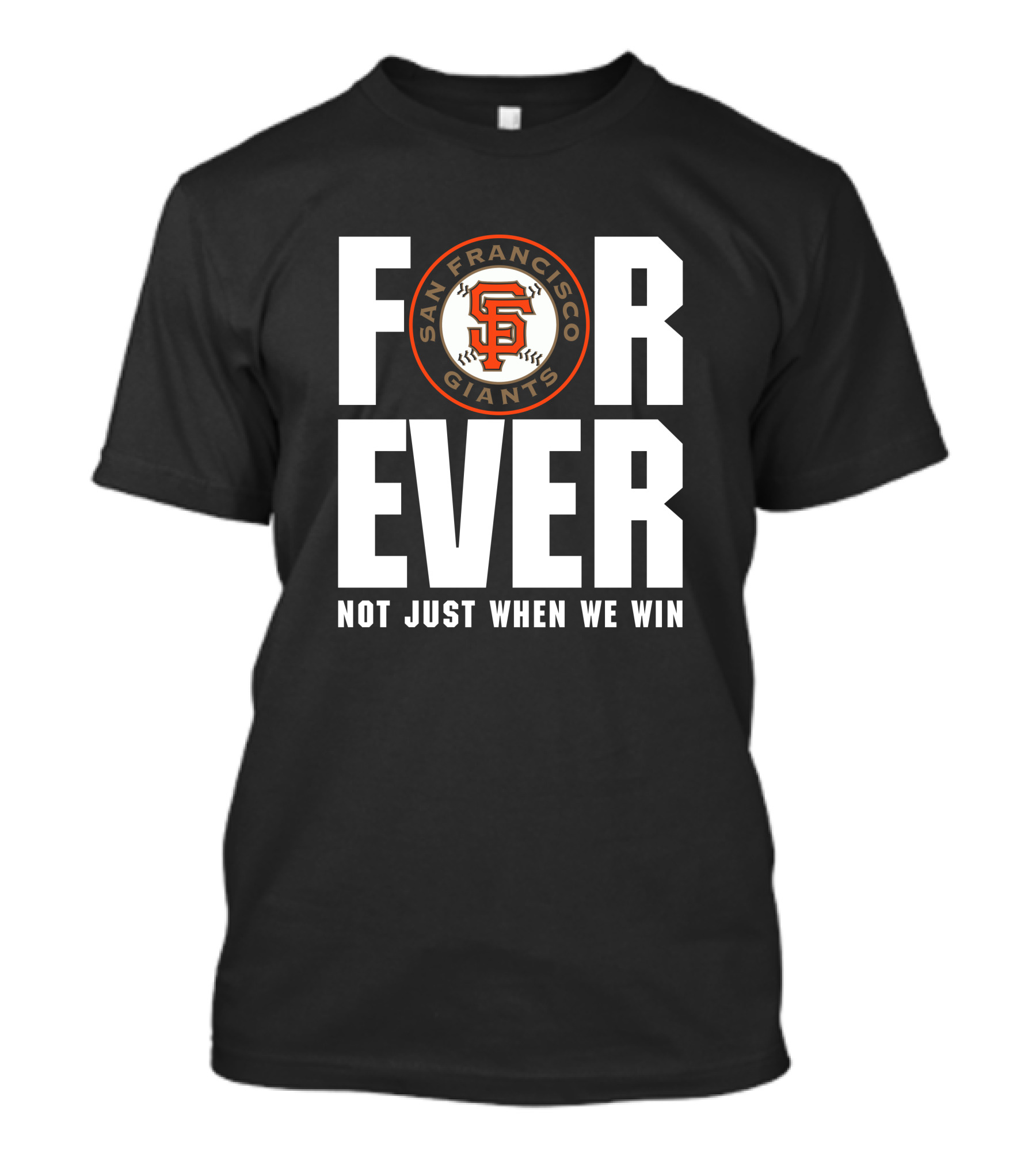 Forever San Francisco Giants Not Just When We Win T-Shirt