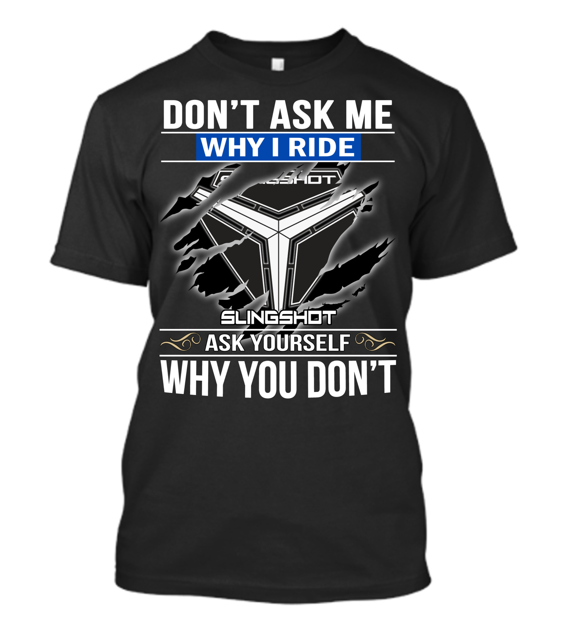Don't Ask Me Why I Ride Slingshot Ask Yourself Why You Don't T-Shirt
