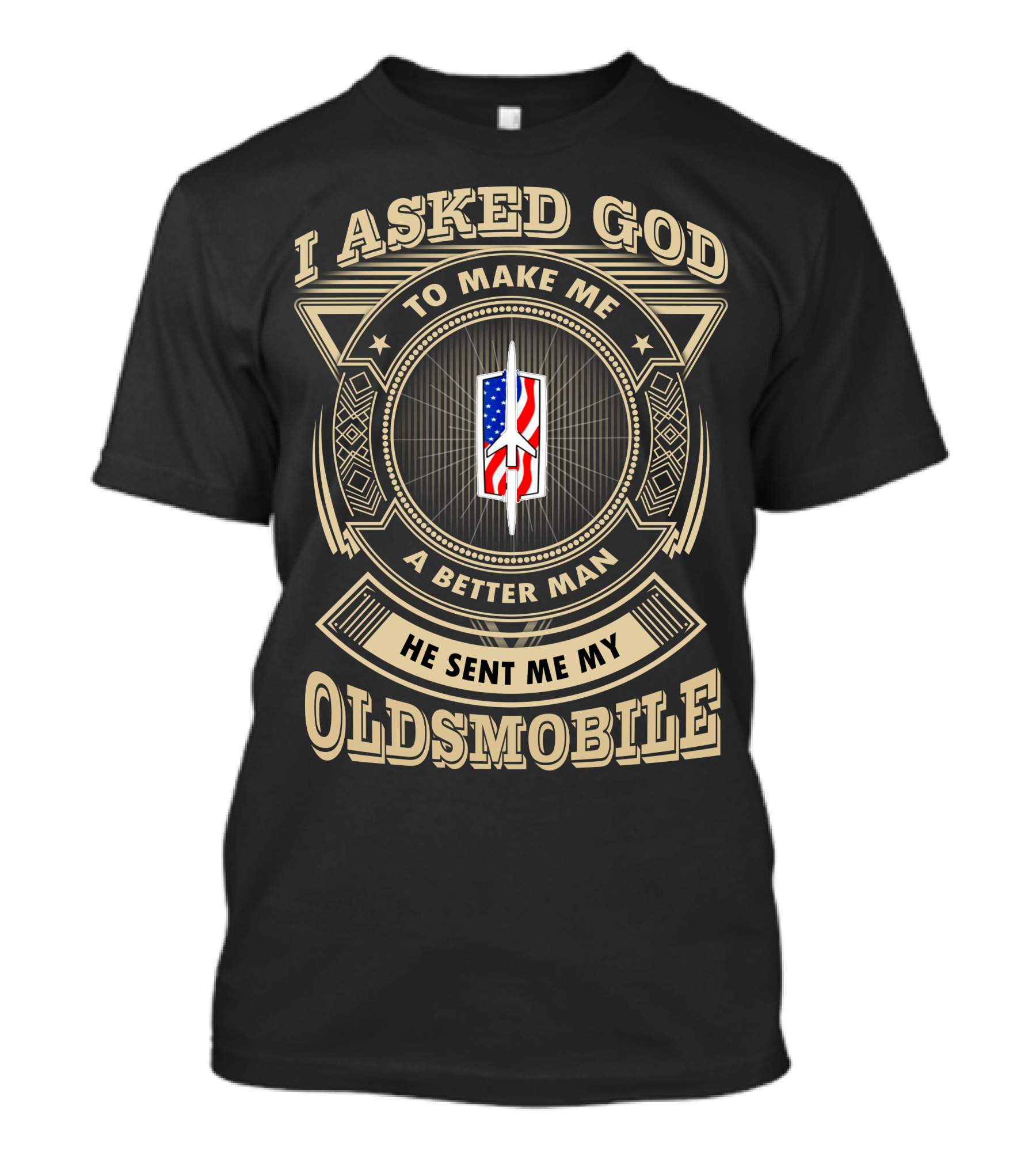 I Asked God To Make Me A Better Man He Sent Me My Oldsmobile T-Shirt