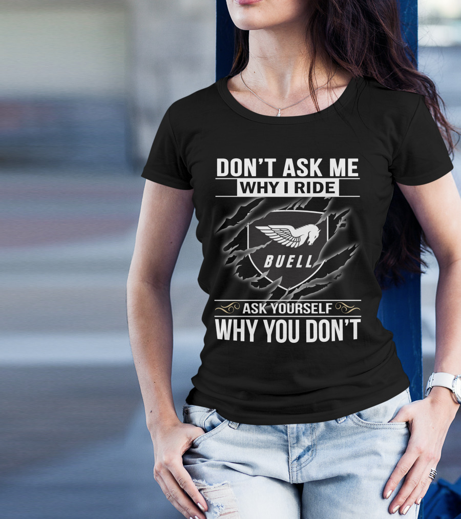 Don't Ask Me Why I Ride Buell Ask Yourself Why You Don't T-Shirt