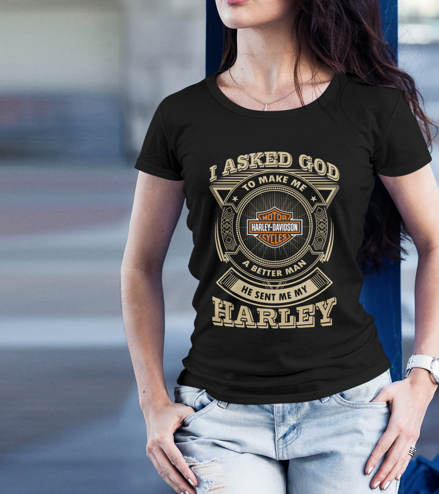 I Asked God To Make Me A Better Man He Sent Me My Harley Davidson Cycles T-Shirt