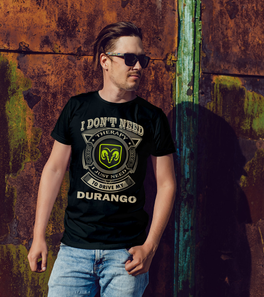 I Don't Need Therapy I Just Need To Drive My Durango Ram T-Shirt