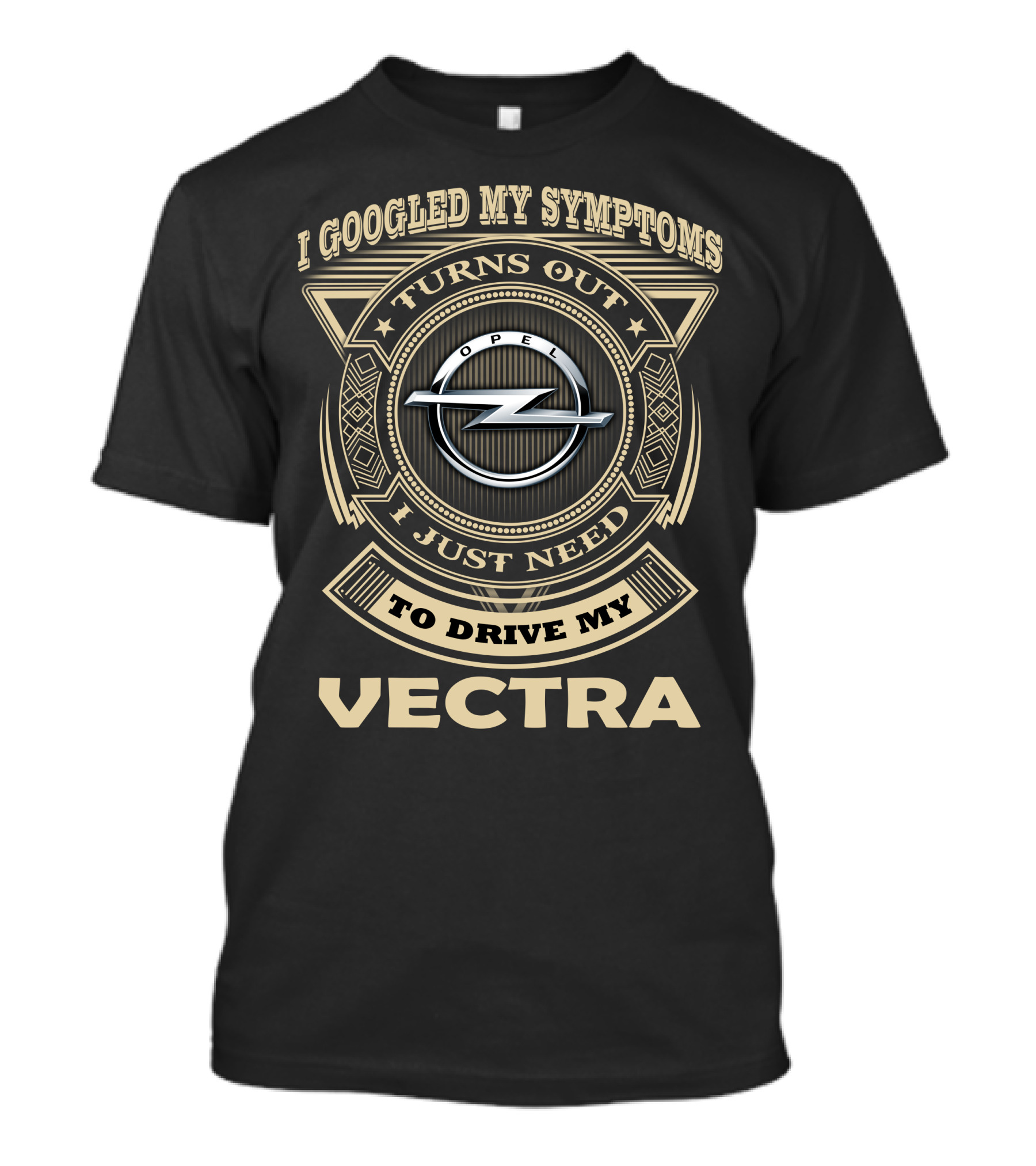I Googled My Symptoms Turns Out I Just Need To Drive My Opel Vectra T-Shirt