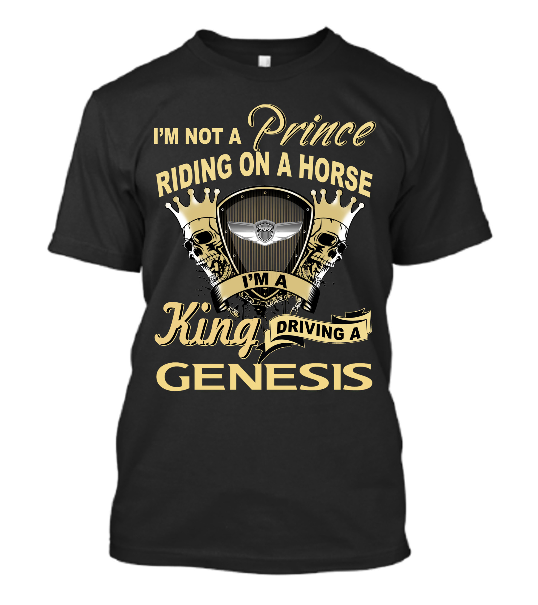 I'm Not A Prince Riding On A Horse I'm A King Driving A Genesis T-Shirt