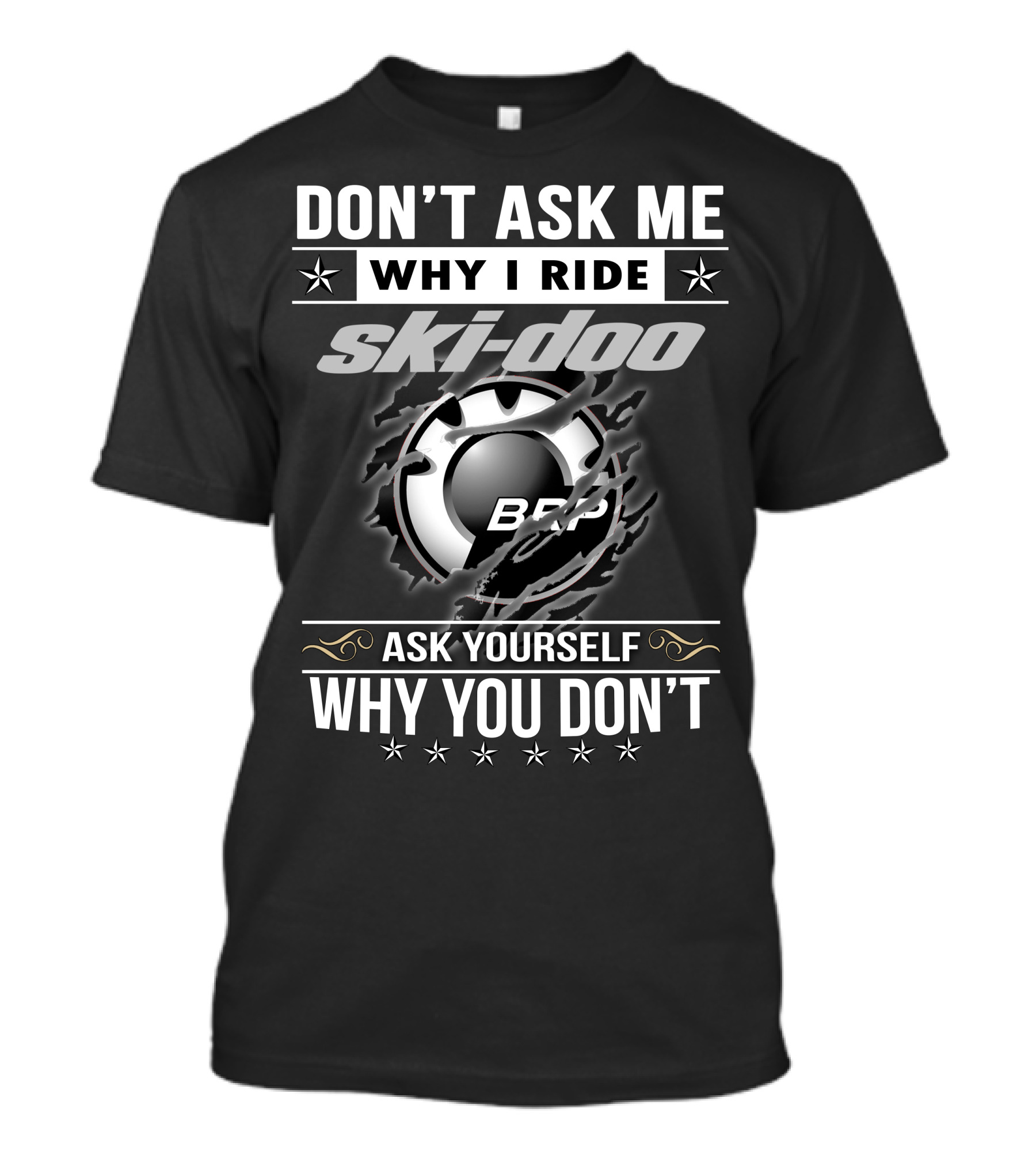 Don't Ask Me Why I Ride Ski-Doo Brp Ask Yourself Why You Don't T-Shirt