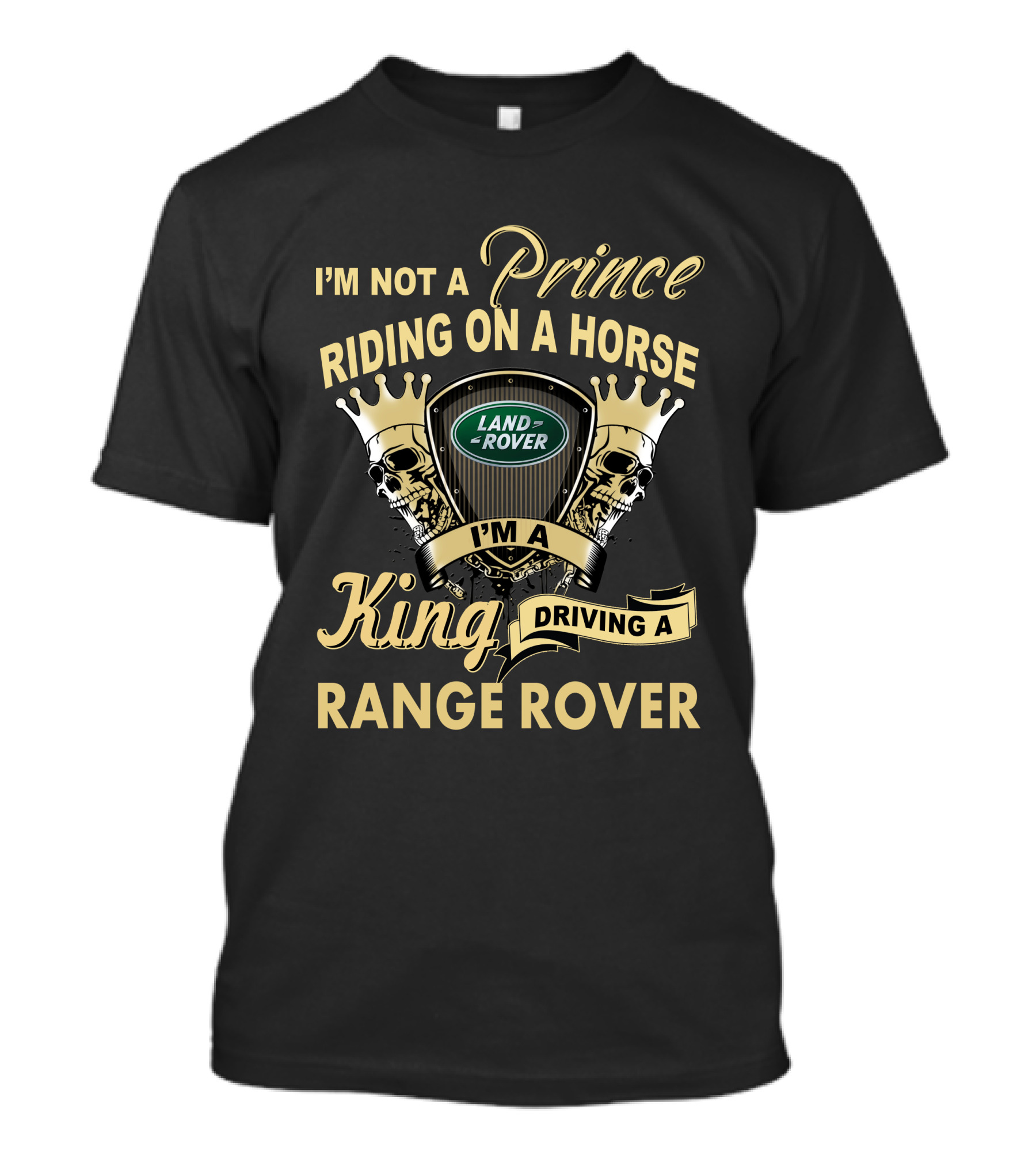 I'm Not A Prince Riding On A Horse I'm A King Driving A Range Rover Land Rover T-Shirt