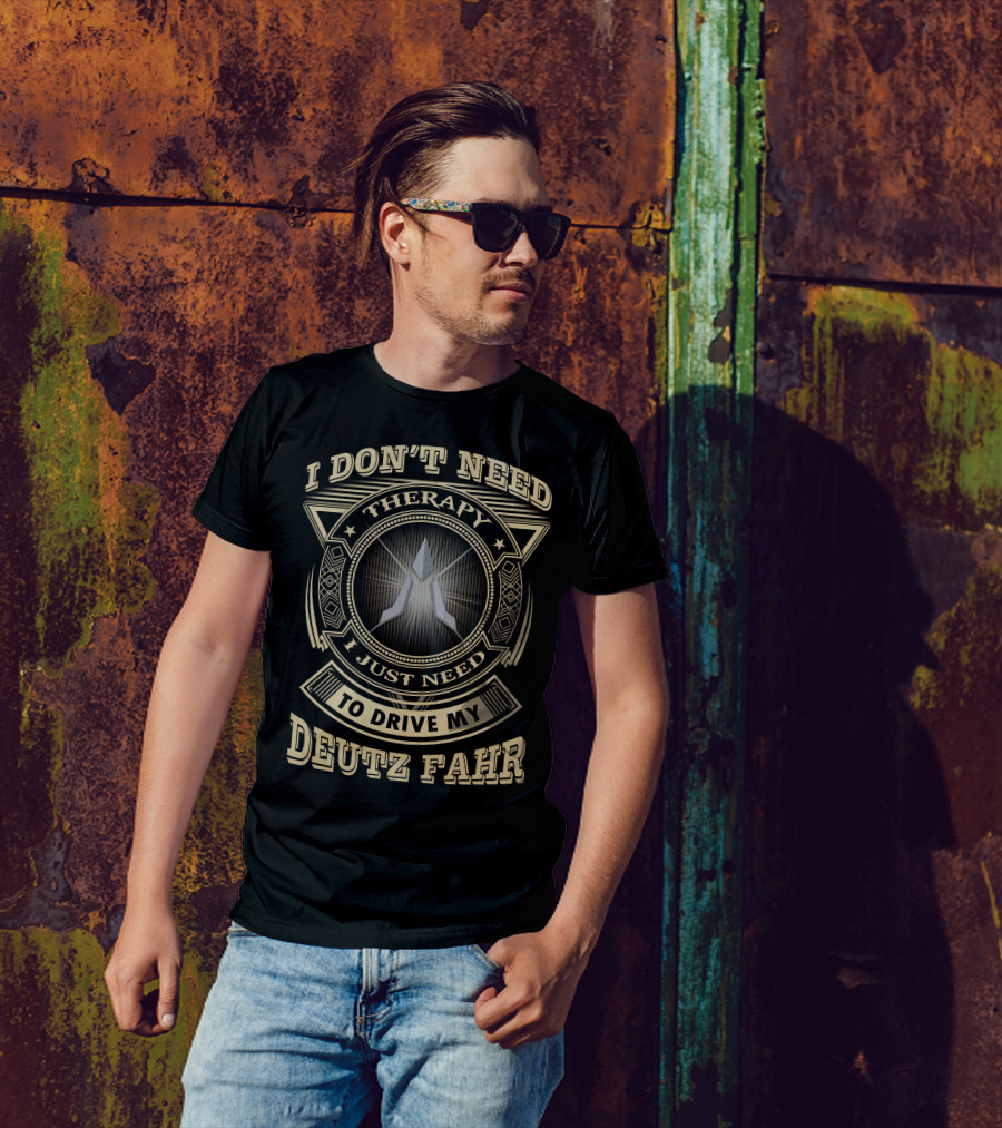I Don't Need Therapy I Just Need To Drive My Deutz Fahr T-Shirt