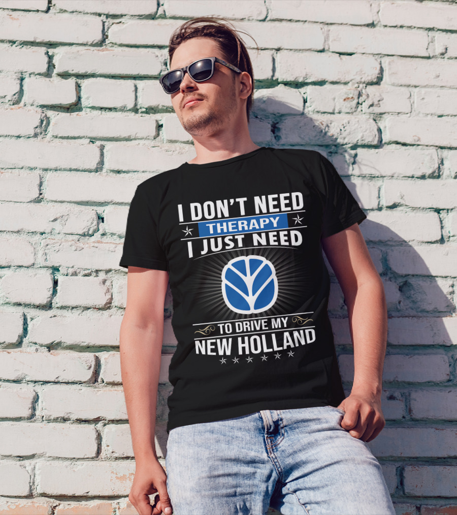 I Don't Need Therapy I Just Need To Drive My New Holland T-Shirt