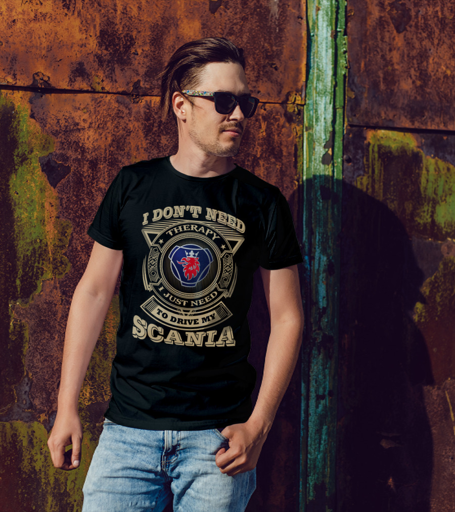 I Don't Need Therapy I Just Need To Drive My Scania T-Shirt