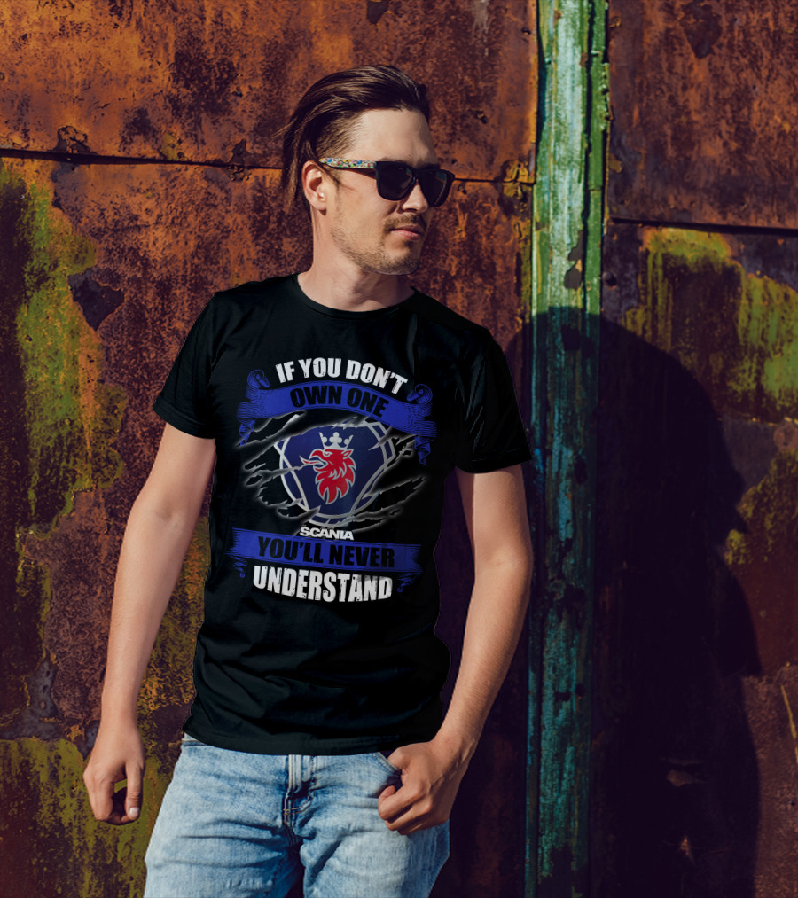 Scania 02 If You Don't Own One You'll Never Understand T-Shirt