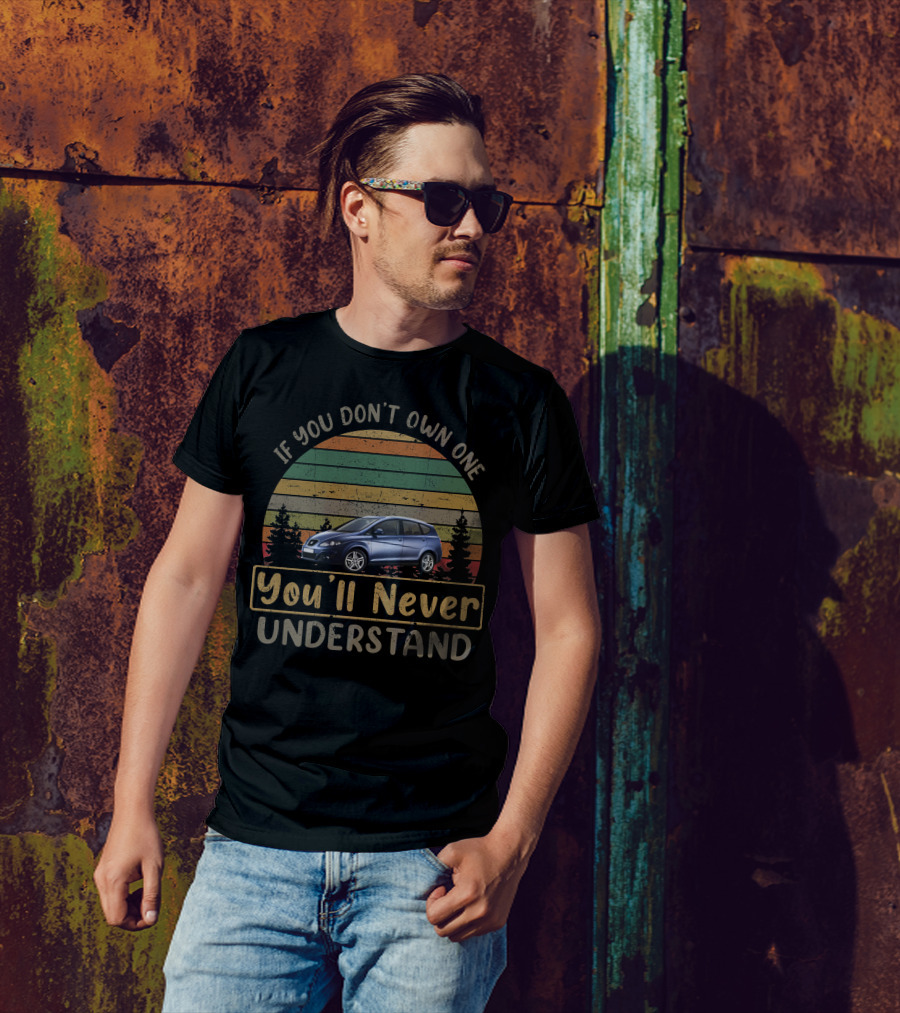 2010 Seat Altea XL If You Don't Own One You'll Never Understand T-Shirt