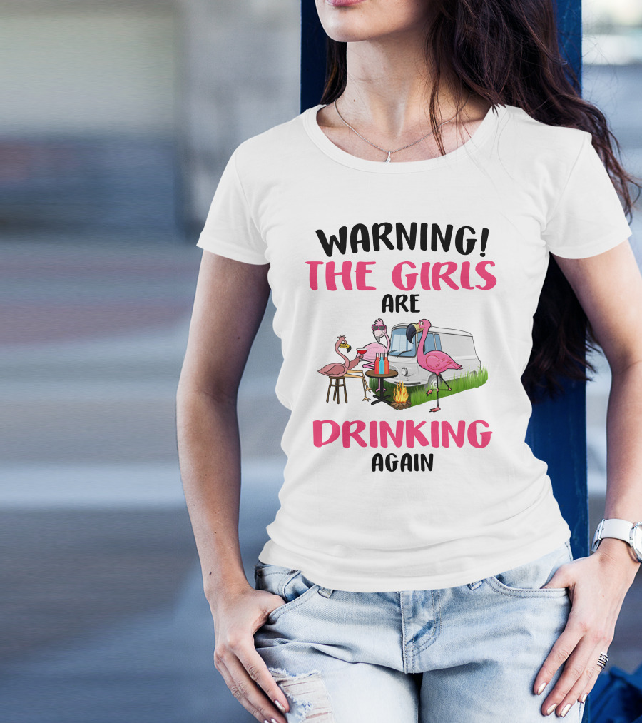 WARNING THE GIRLS ARE DRINKING AGAIN Flamingos Caravan Campfire T-Shirt