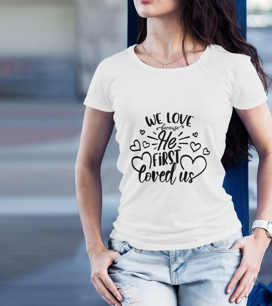 We Love Because He First Loved Us Hearts T-Shirt