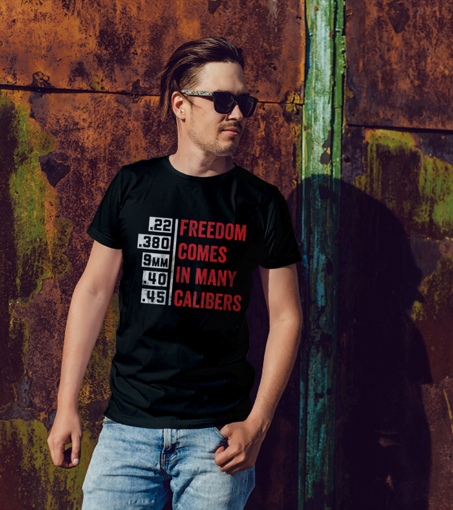 Freedom Comes In Many Calibers .22 .380 9mm .40 .45 T-Shirt