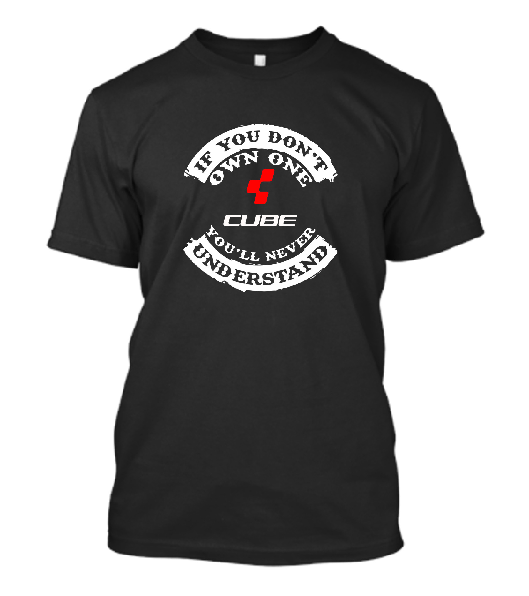 CUBE E BIKE IF YOU DON'T OWN ONE YOU'LL NEVER UNDERSTAND T-Shirt