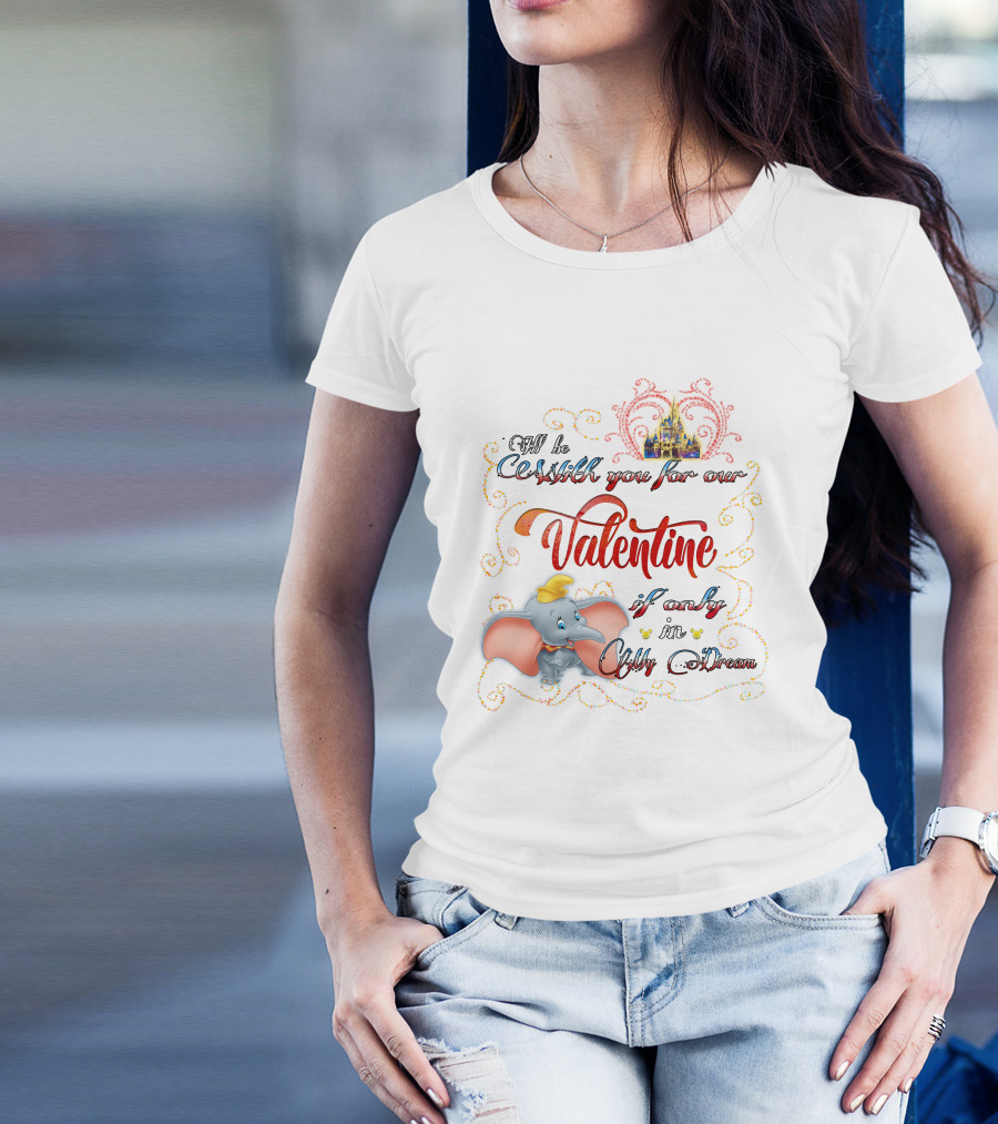 I'll Be With You For Our Dumbo Valentine If Only In A Castle Dream T-Shirt