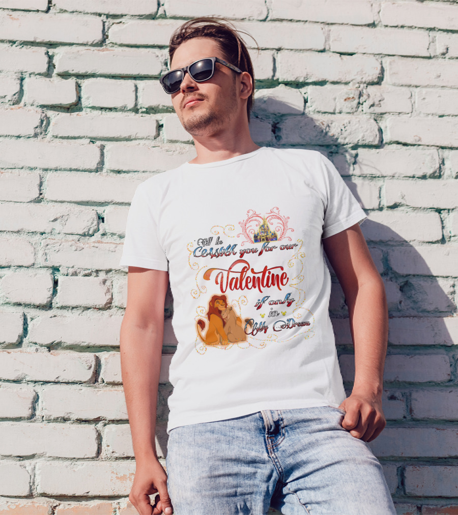 I'll Be With You For Our Valentine If Only In A Dream Lion King T-Shirt