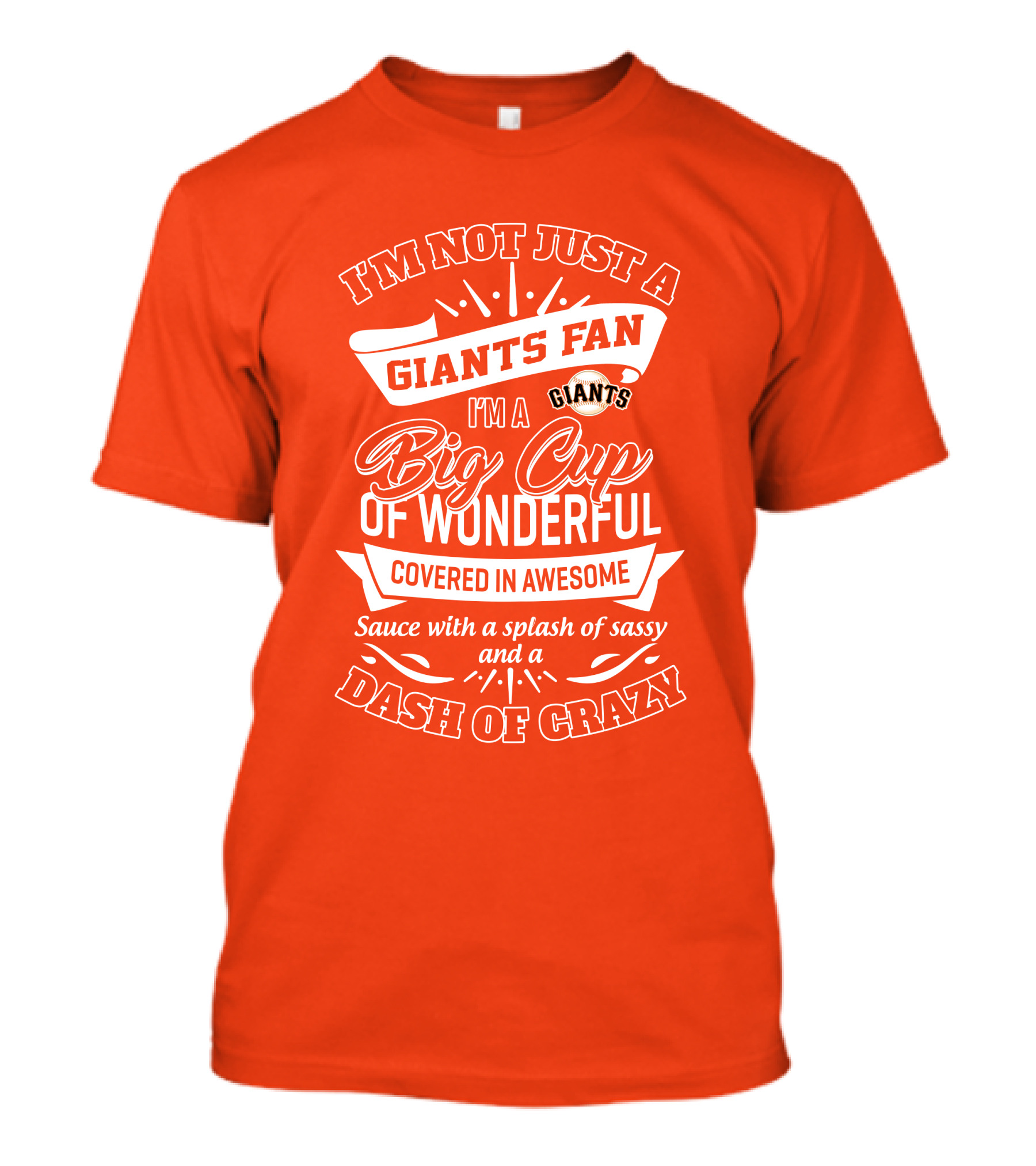I'm Not Just A San Francisco Giants Fan I'm A Big Cup Of Wonderful Covered In Awesome Sauce With A Splash Of Sassy And A Dash Of Crazy T-Shirt