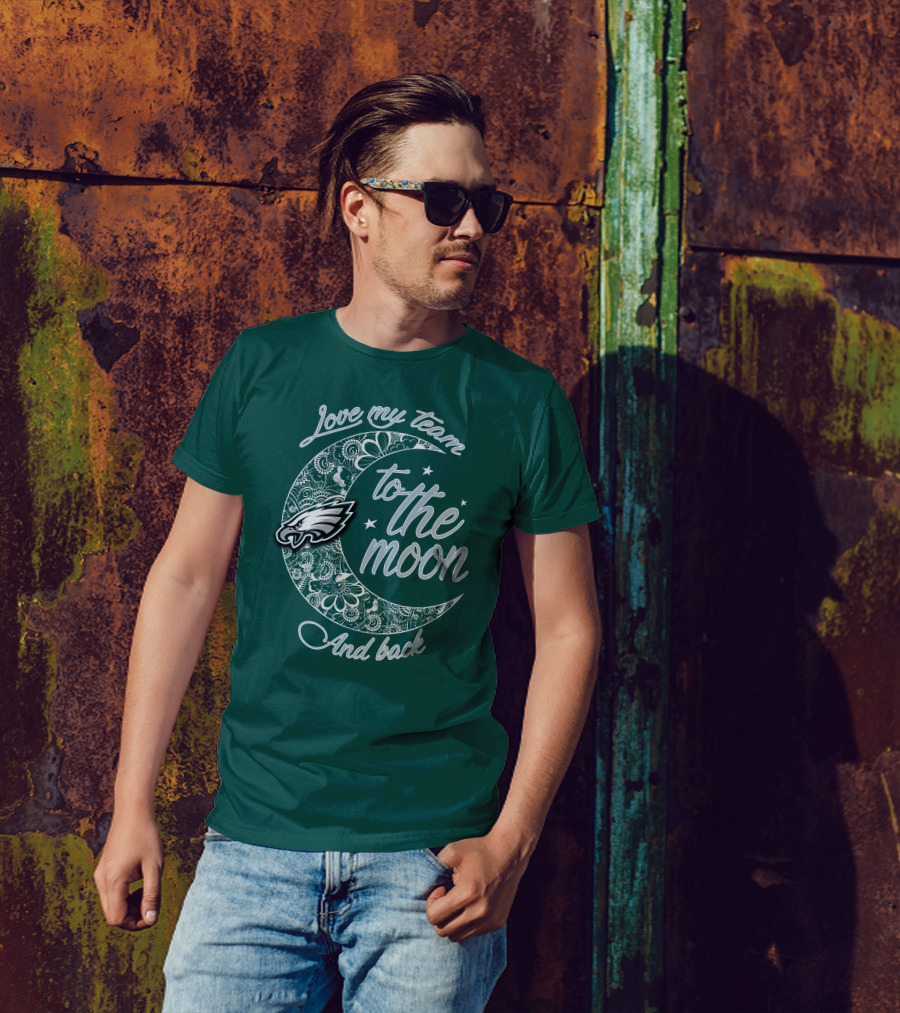 Philadelphia Eagles Love My Team To The Moon And Back T-Shirt