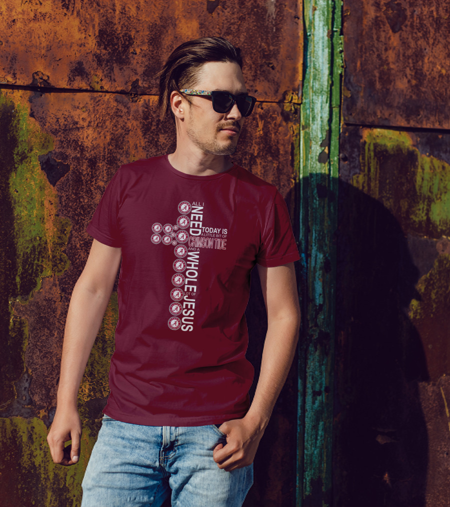 All I Need Today Is A Little Bit Of Crimson Tide Whole Lot Of Jesus Alabama A Cross T-Shirt