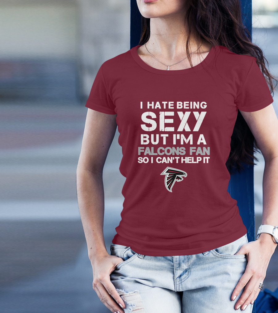 I Hate Being Sexy But I'm A Falcons Fan So I Can't Help It T-Shirt