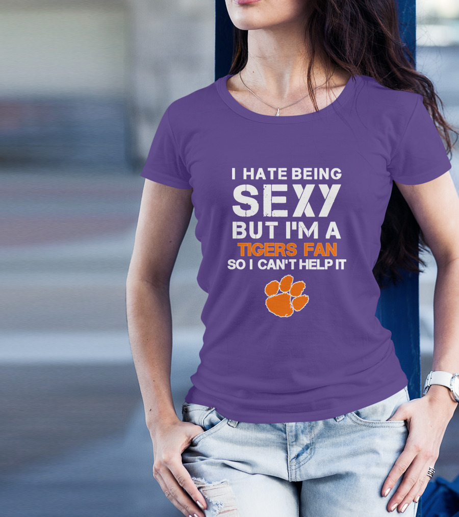 I Hate Being Sexy But I'm A Tigers Fan So I Can't Help It T-Shirt