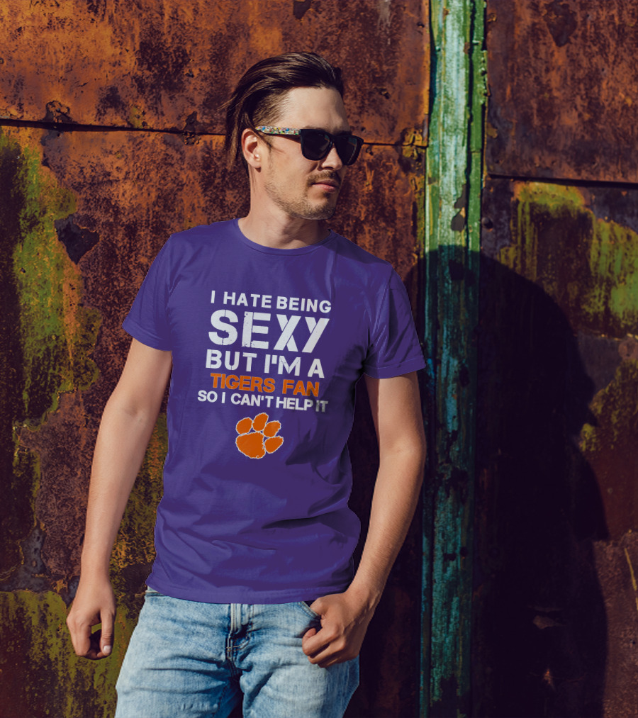I Hate Being Sexy But I'm A Tigers Fan So I Can't Help It T-Shirt