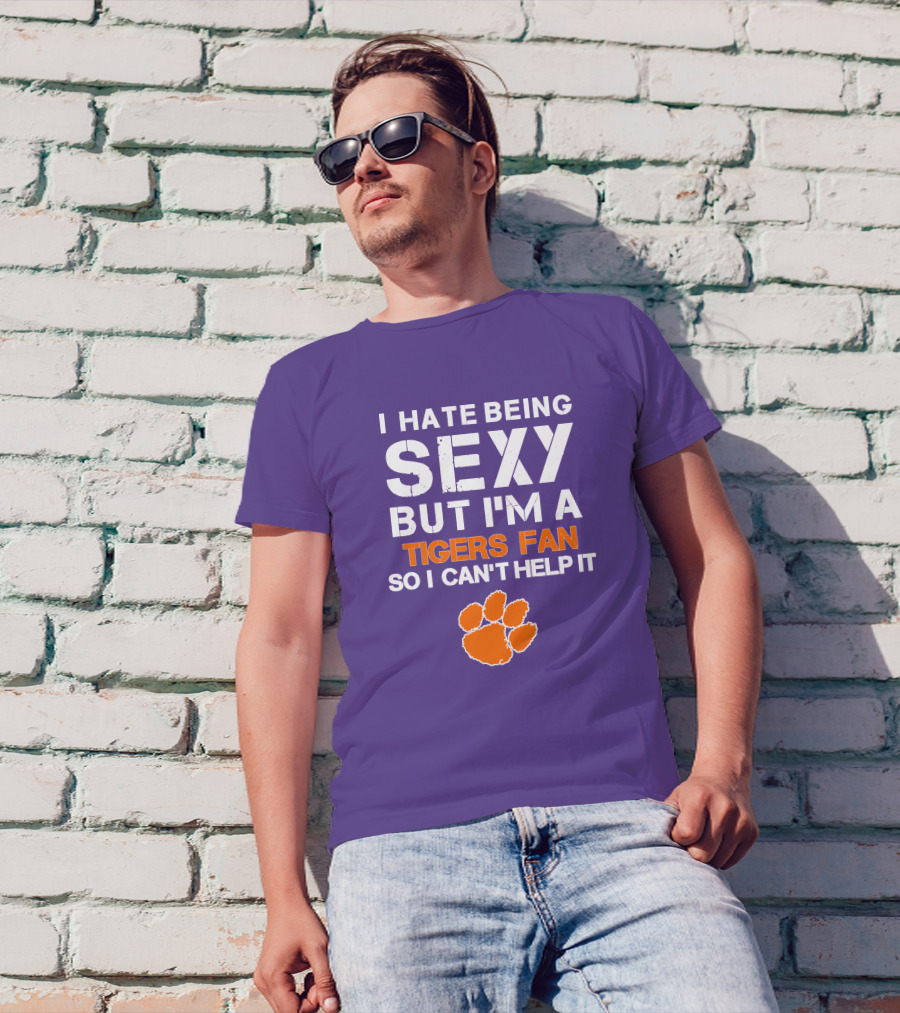 I Hate Being Sexy But I'm A Tigers Fan So I Can't Help It T-Shirt