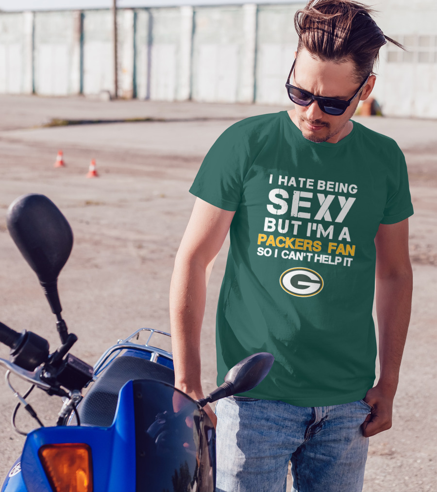I Hate Being Sexy But I'm A Green Bay Packers Fan So I Can't Help It Packers Fan T-Shirt