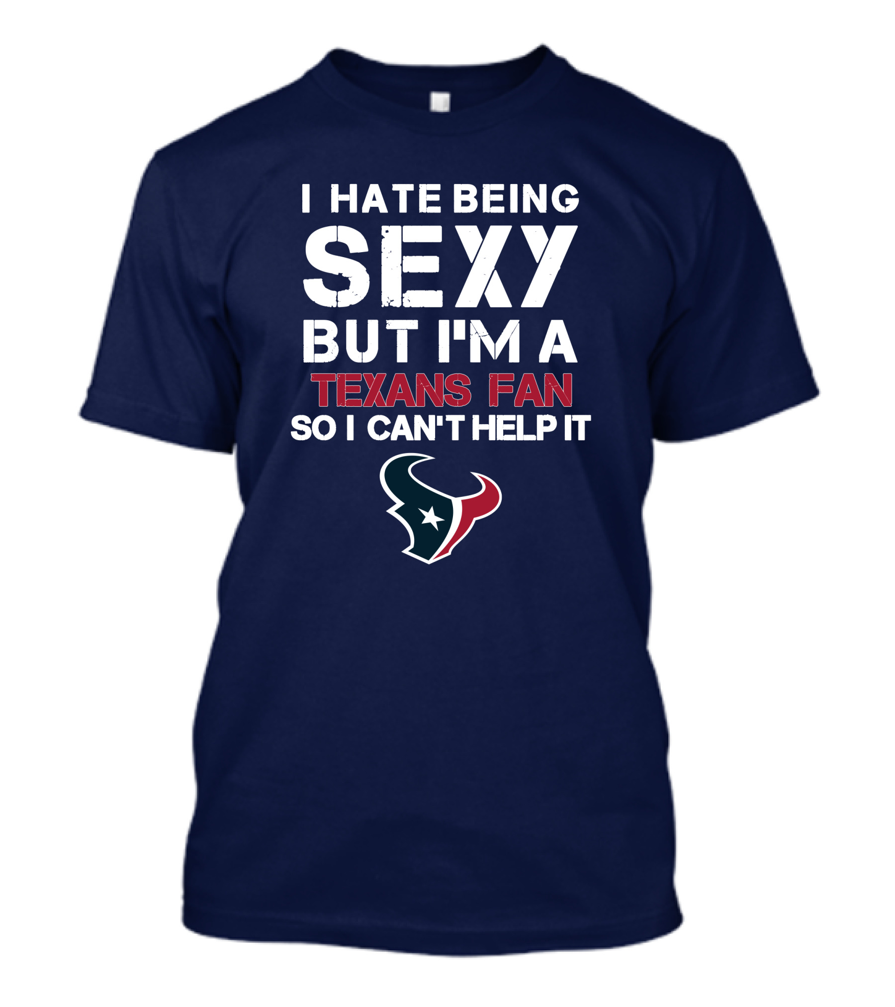 I Hate Being Sexy But I'm A Texans Fan So I Can't Help It Houston Texans T-Shirt
